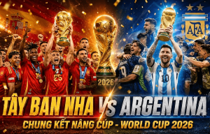 Chung kết World Cup 2026: Tây Ban Nha vs Argentina - Soi kèo tại OK9